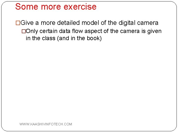 Some more exercise �Give a more detailed model of the digital camera �Only certain