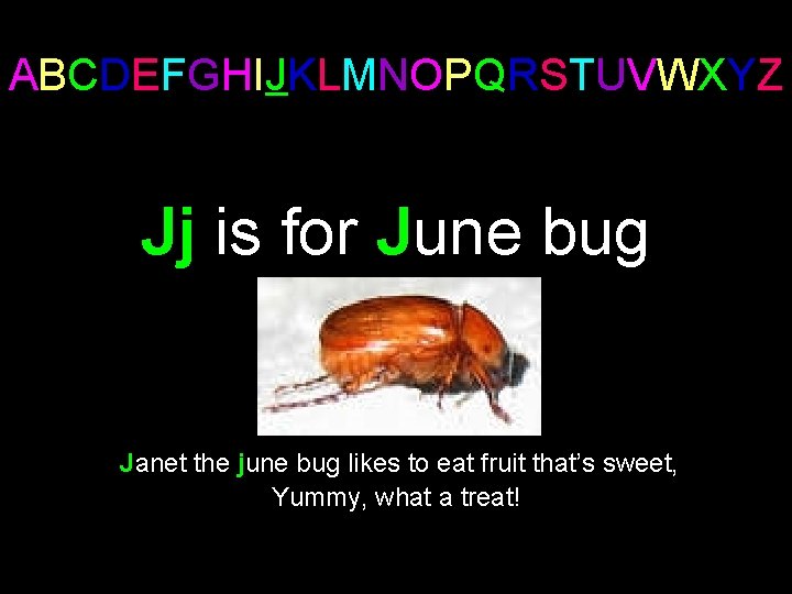 ABCDEFGHIJKLMNOPQRSTUVWXYZ Jj is for June bug Janet the june bug likes to eat fruit