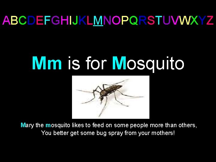 ABCDEFGHIJKLMNOPQRSTUVWXYZ Mm is for Mosquito Mary the mosquito likes to feed on some people