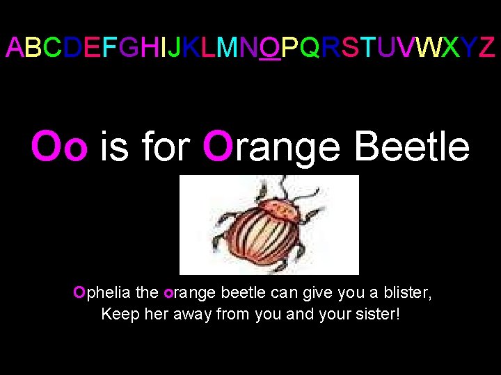 ABCDEFGHIJKLMNOPQRSTUVWXYZ Oo is for Orange Beetle Ophelia the orange beetle can give you a