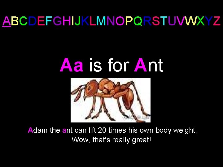 ABCDEFGHIJKLMNOPQRSTUVWXYZ Aa is for Ant Adam the ant can lift 20 times his own