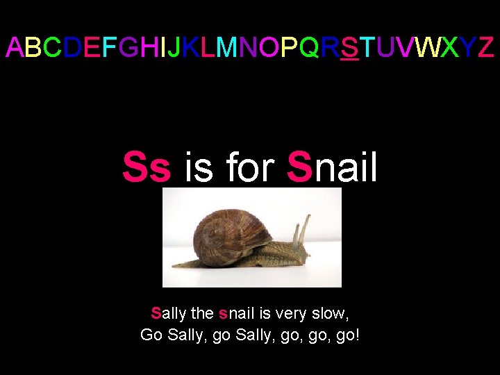 ABCDEFGHIJKLMNOPQRSTUVWXYZ Ss is for Snail Sally the snail is very slow, Go Sally, go,