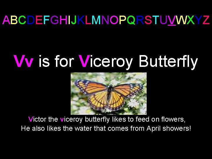 ABCDEFGHIJKLMNOPQRSTUVWXYZ Vv is for Viceroy Butterfly Victor the viceroy butterfly likes to feed on