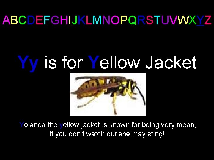 ABCDEFGHIJKLMNOPQRSTUVWXYZ Yy is for Yellow Jacket Yolanda the yellow jacket is known for being