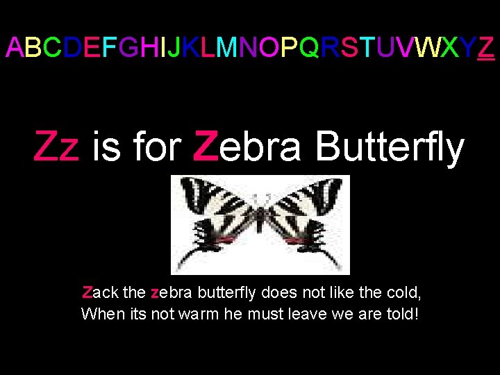 ABCDEFGHIJKLMNOPQRSTUVWXYZ Zz is for Zebra Butterfly Zack the zebra butterfly does not like the