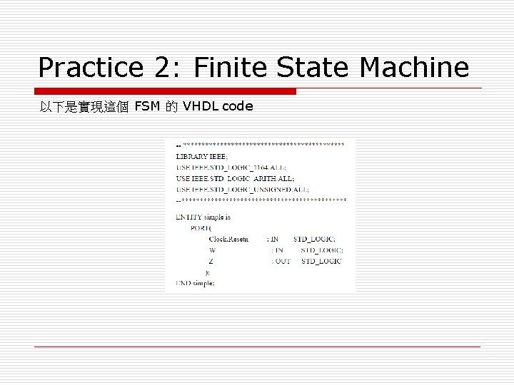 Practice 2: Finite State Machine 以下是實現這個 FSM 的 VHDL code Practice 2: Finite State Machine 以下是實現這個 FSM 的 VHDL code