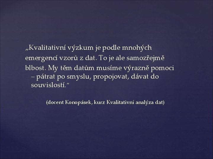 „Kvalitativní výzkum je podle mnohých emergencí vzorů z dat. To je ale samozřejmě blbost.