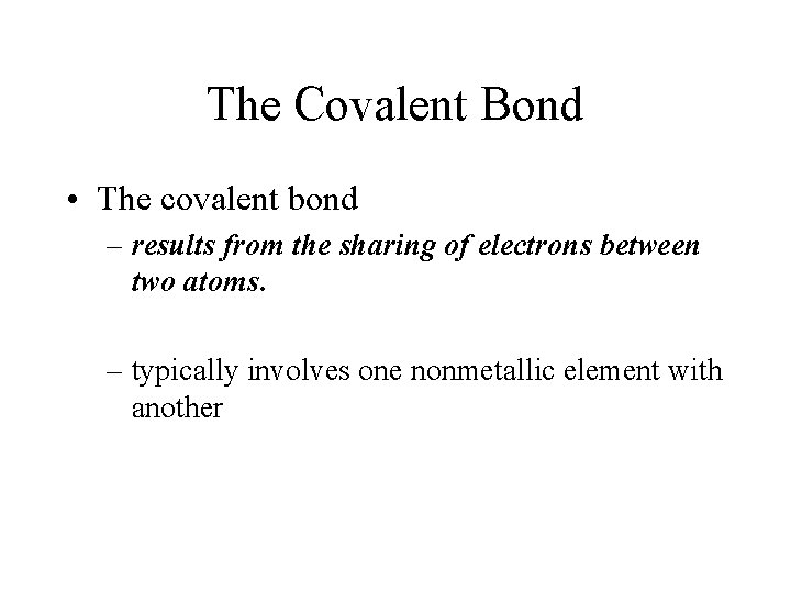 The Covalent Bond • The covalent bond – results from the sharing of electrons