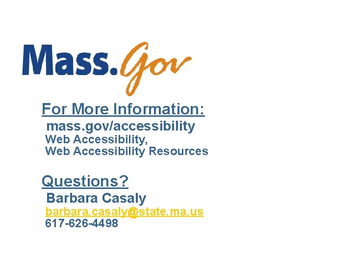 For More Information: mass. gov/accessibility Web Accessibility, Web Accessibility Resources Questions? Barbara Casaly barbara.