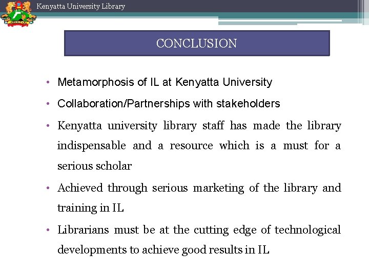 Kenyatta University Library CONCLUSION • Metamorphosis of IL at Kenyatta University • Collaboration/Partnerships with