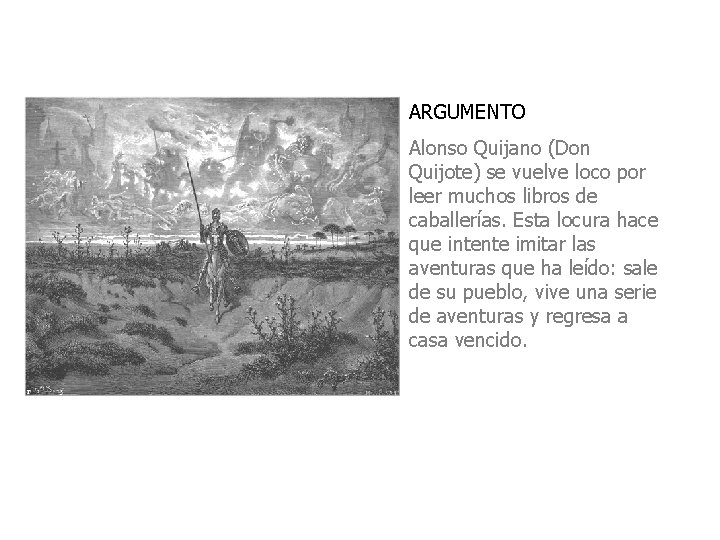 ARGUMENTO Alonso Quijano (Don Quijote) se vuelve loco por leer muchos libros de caballerías.