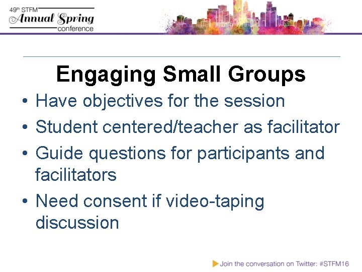 Engaging Small Groups • Have objectives for the session • Student centered/teacher as facilitator