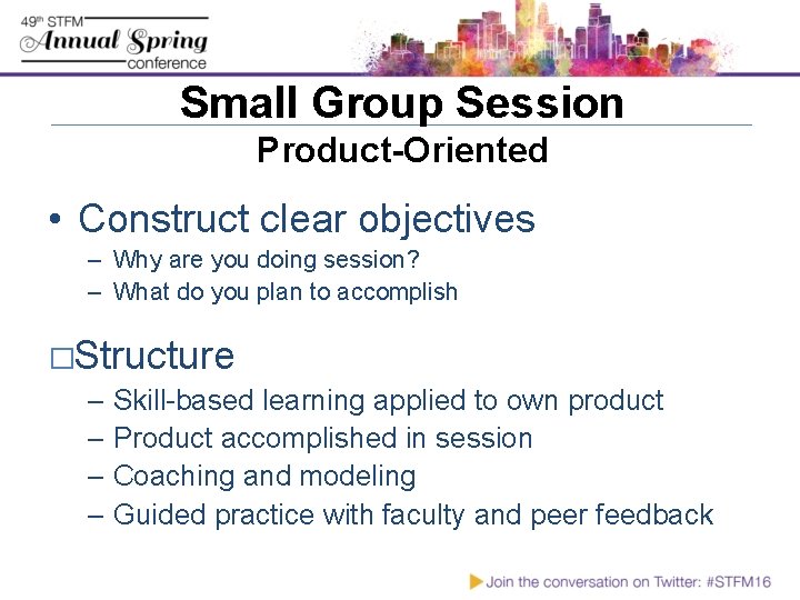 Small Group Session Product-Oriented • Construct clear objectives – Why are you doing session?