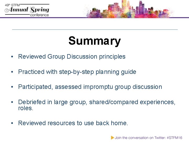 Summary • Reviewed Group Discussion principles • Practiced with step-by-step planning guide • Participated,