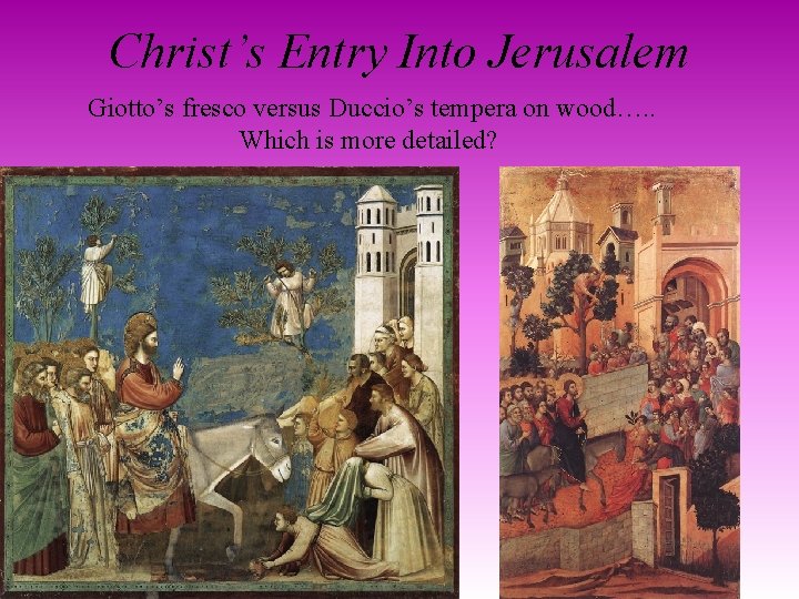 Christ’s Entry Into Jerusalem Giotto’s fresco versus Duccio’s tempera on wood…. . Which is
