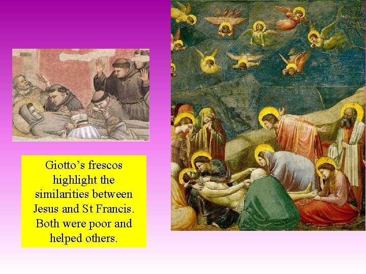 Giotto’s frescos highlight the similarities between Jesus and St Francis. Both were poor and