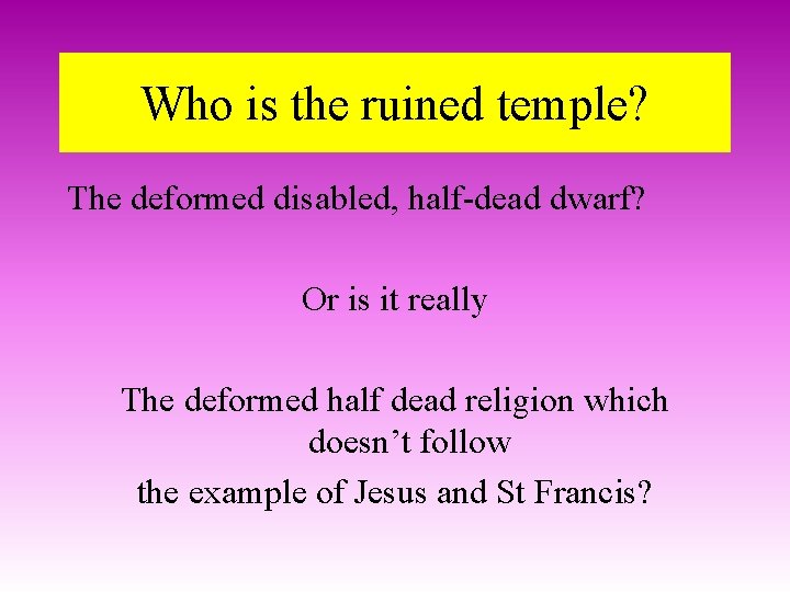 Who is the ruined temple? The deformed disabled, half-dead dwarf? Or is it really