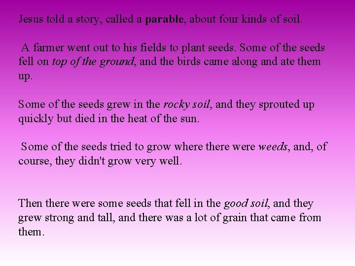 Jesus told a story, called a parable, about four kinds of soil. A farmer