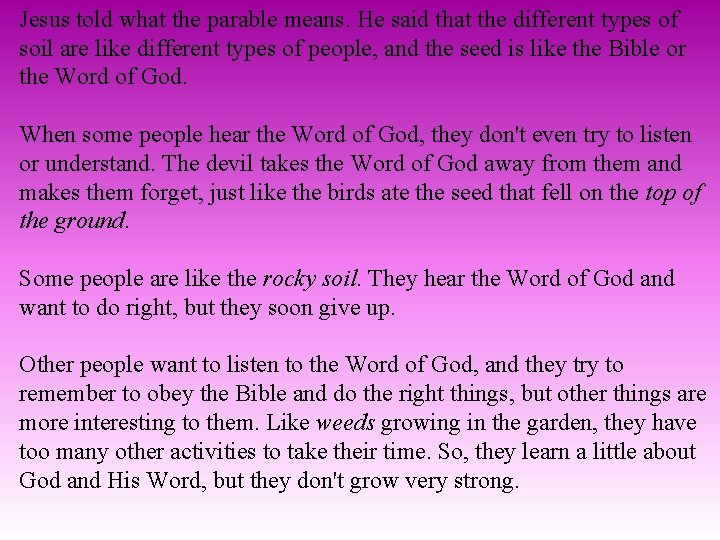 Jesus told what the parable means. He said that the different types of soil