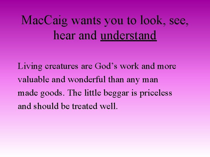 Mac. Caig wants you to look, see, hear and understand Living creatures are God’s