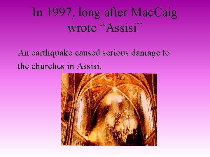 In 1997, long after Mac. Caig wrote “Assisi” An earthquake caused serious damage to