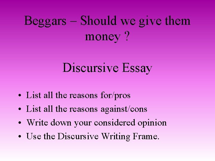 Beggars – Should we give them money ? Discursive Essay • • List all