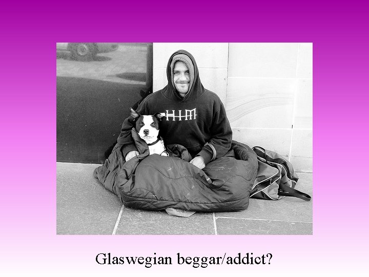 Glaswegian beggar/addict? 