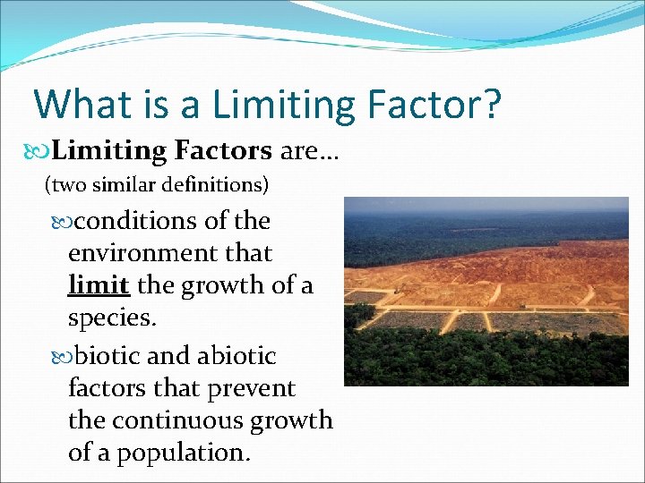 What is a Limiting Factor? Limiting Factors are… (two similar definitions) conditions of the