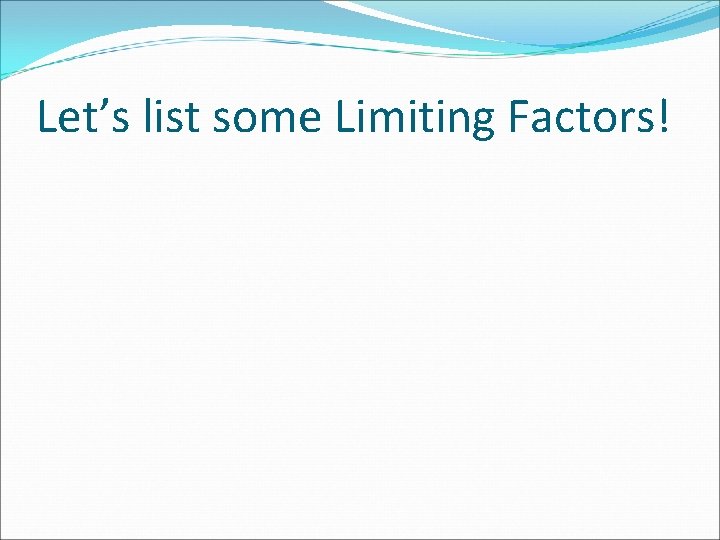 Let’s list some Limiting Factors! 