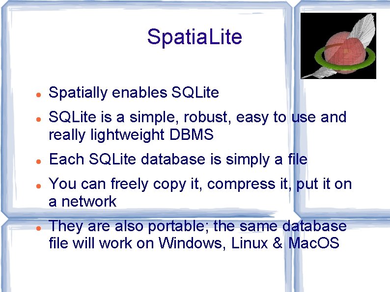 Spatia. Lite Spatially enables SQLite is a simple, robust, easy to use and really