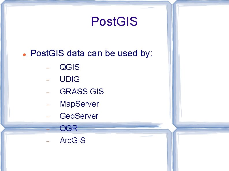 Post. GIS data can be used by: QGIS UDIG GRASS GIS Map. Server Geo.