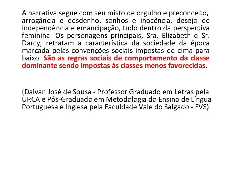 A narrativa segue com seu misto de orgulho e preconceito, arrogância e desdenho, sonhos