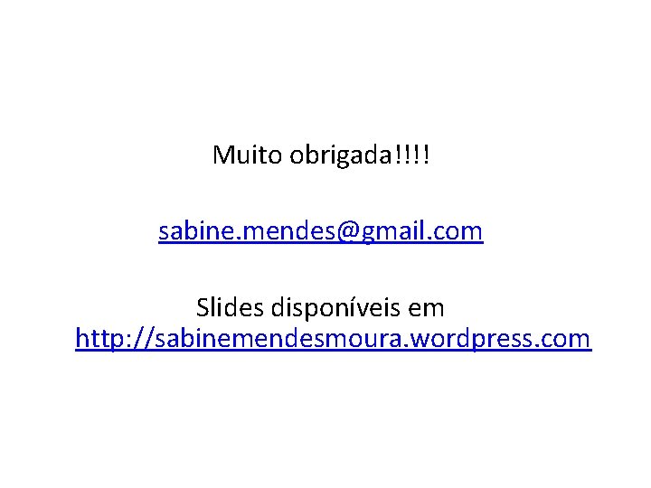 Muito obrigada!!!! sabine. mendes@gmail. com Slides disponíveis em http: //sabinemendesmoura. wordpress. com 