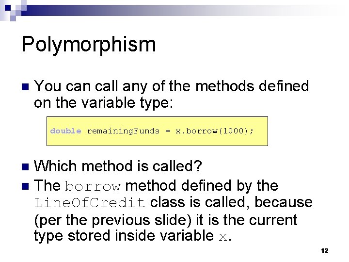Polymorphism n You can call any of the methods defined on the variable type: Polymorphism n You can call any of the methods defined on the variable type: