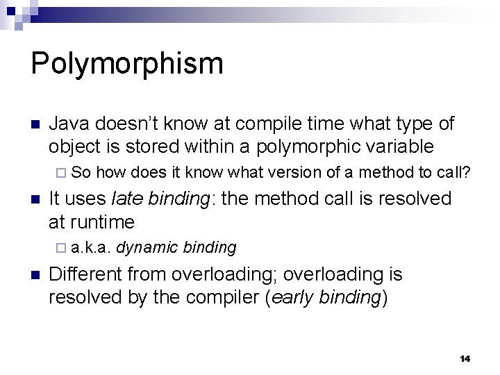 Polymorphism n Java doesn’t know at compile time what type of object is stored Polymorphism n Java doesn’t know at compile time what type of object is stored