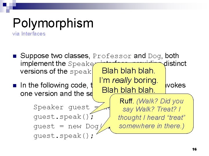Polymorphism via Interfaces n n Suppose two classes, Professor and Dog, both implement the Polymorphism via Interfaces n n Suppose two classes, Professor and Dog, both implement the