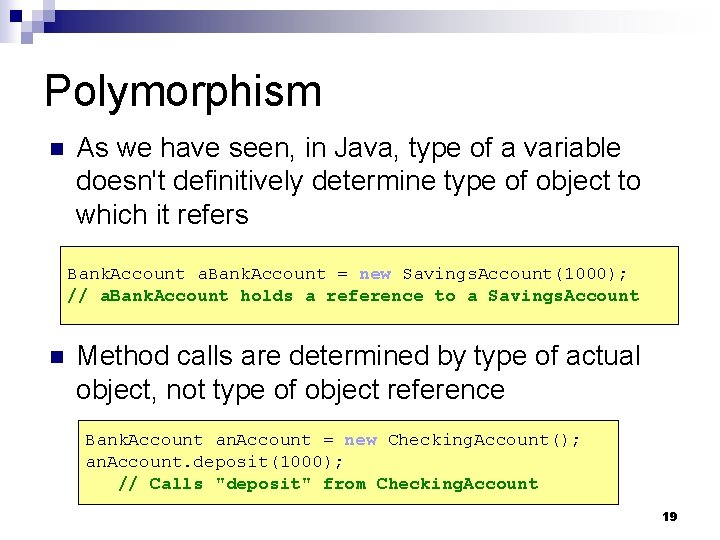 Polymorphism n As we have seen, in Java, type of a variable doesn't definitively Polymorphism n As we have seen, in Java, type of a variable doesn't definitively