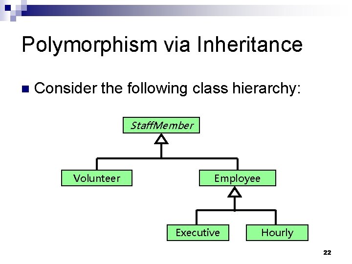 Polymorphism via Inheritance n Consider the following class hierarchy: Staff. Member Volunteer Employee Executive Polymorphism via Inheritance n Consider the following class hierarchy: Staff. Member Volunteer Employee Executive