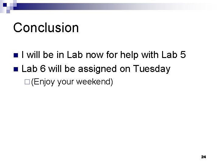 Conclusion I will be in Lab now for help with Lab 5 n Lab Conclusion I will be in Lab now for help with Lab 5 n Lab