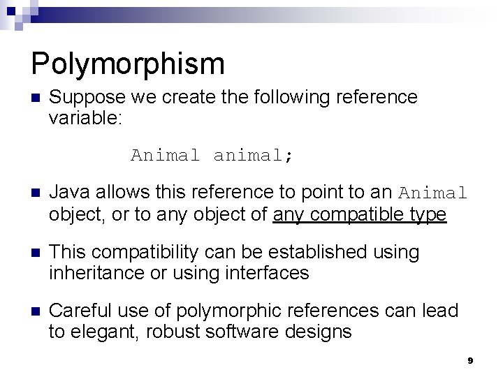 Polymorphism n Suppose we create the following reference variable: Animal animal; n Java allows Polymorphism n Suppose we create the following reference variable: Animal animal; n Java allows