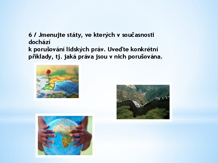 6 / Jmenujte státy, ve kterých v současnosti dochází k porušování lidských práv. Uveďte