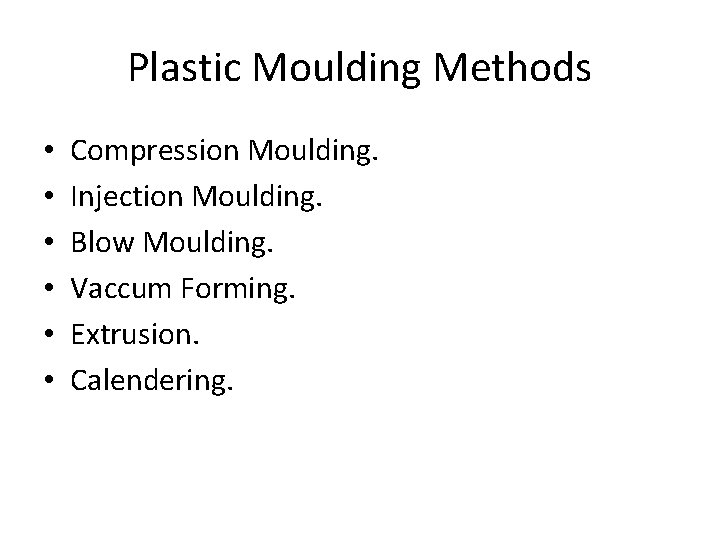 Plastic Moulding Methods • • • Compression Moulding. Injection Moulding. Blow Moulding. Vaccum Forming.