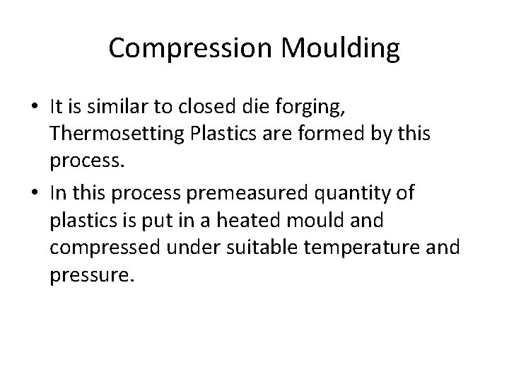 Compression Moulding • It is similar to closed die forging, Thermosetting Plastics are formed