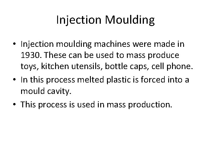 Injection Moulding • Injection moulding machines were made in 1930. These can be used