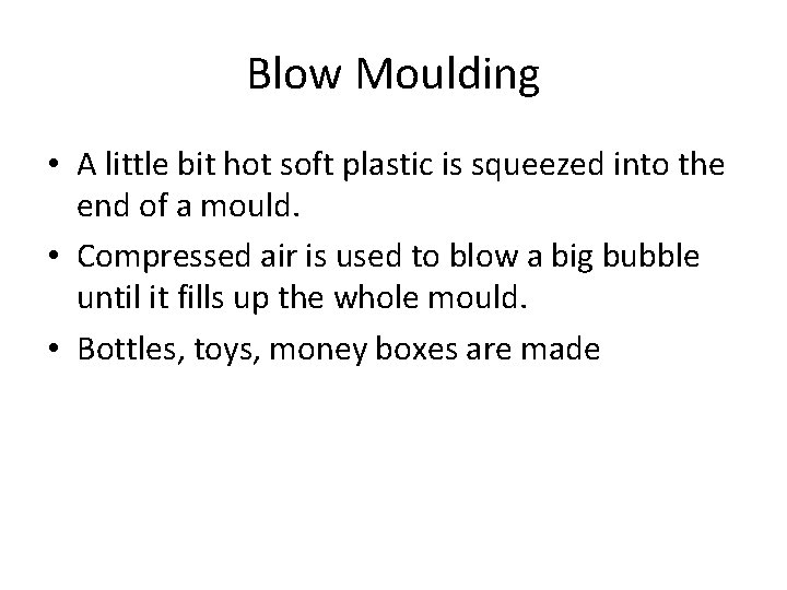 Blow Moulding • A little bit hot soft plastic is squeezed into the end