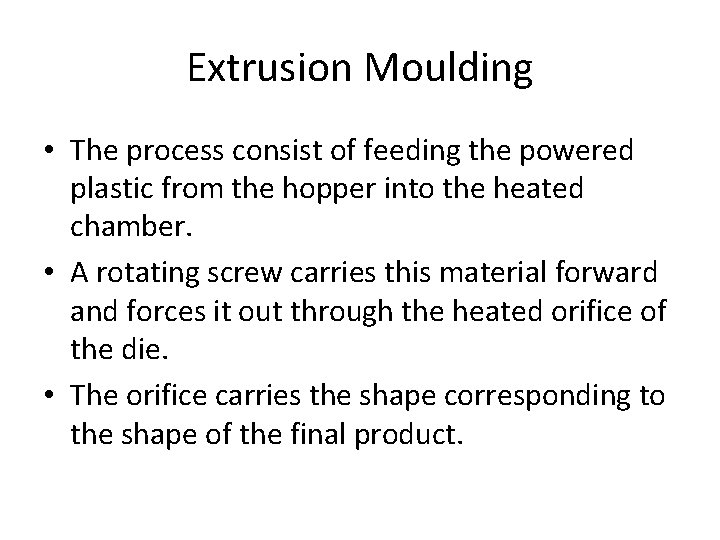 Extrusion Moulding • The process consist of feeding the powered plastic from the hopper