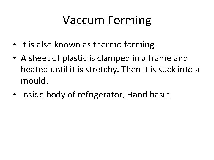 Vaccum Forming • It is also known as thermo forming. • A sheet of