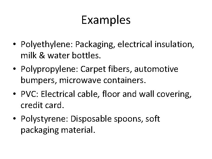 Examples • Polyethylene: Packaging, electrical insulation, milk & water bottles. • Polypropylene: Carpet fibers,