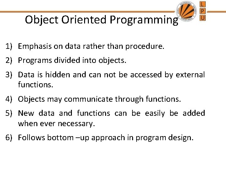 Object Oriented Programming 1) Emphasis on data rather than procedure. 2) Programs divided into Object Oriented Programming 1) Emphasis on data rather than procedure. 2) Programs divided into