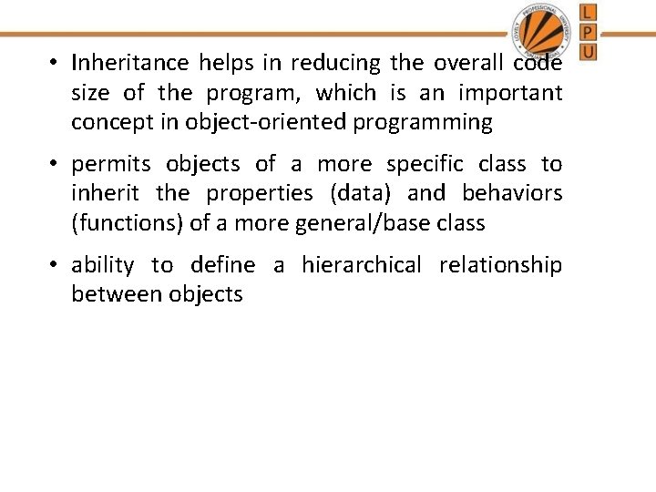 • Inheritance helps in reducing the overall code size of the program, which • Inheritance helps in reducing the overall code size of the program, which